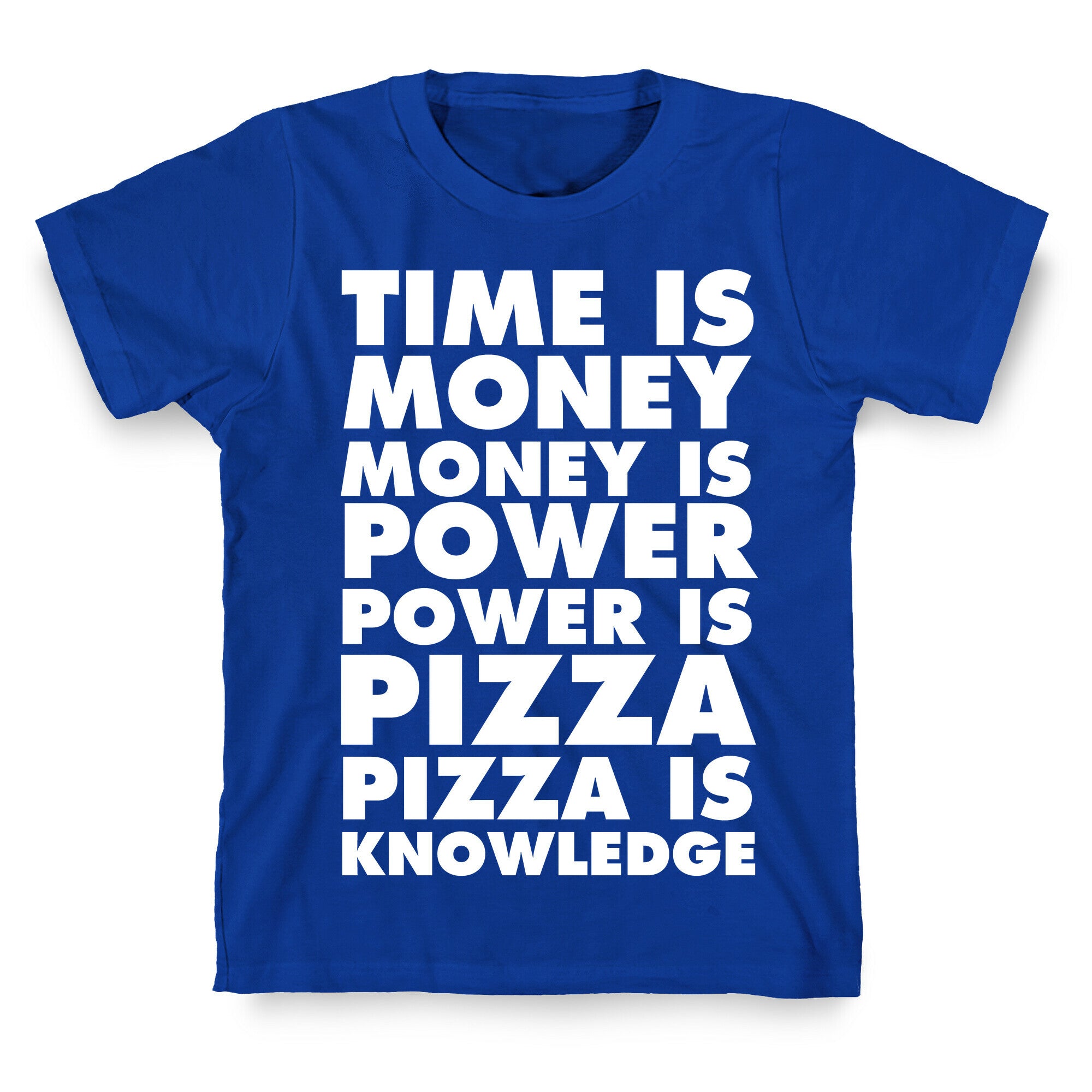 Time Is Money, Money Is Power, Power Is Pizza, Pizza is Knowledge T-Shirt